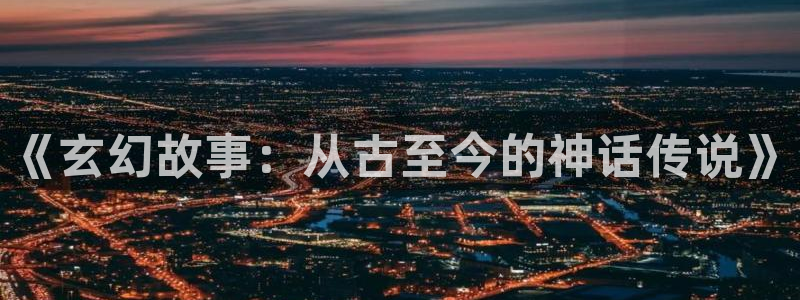 海棠文御宅屋御书屋：《玄幻故事：从古至今的神话传说》
